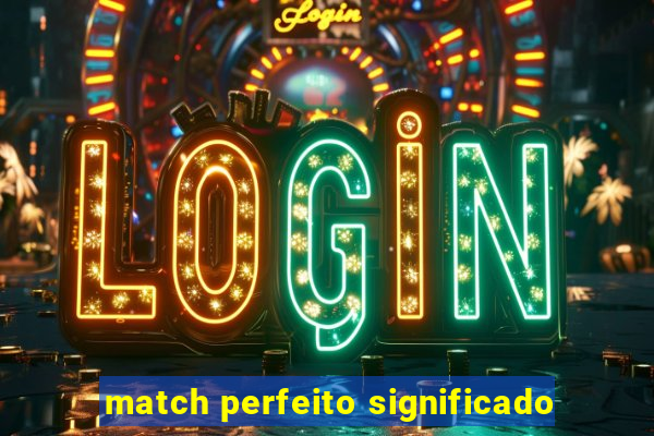 match perfeito significado